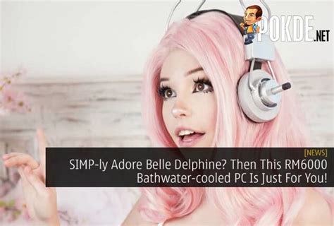 Simp Ly Adore Belle Delphine Then This Rm6000 Bathwater Cooled Pc Is