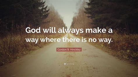 Gordon B Hinckley Quote “god Will Always Make A Way Where There Is No