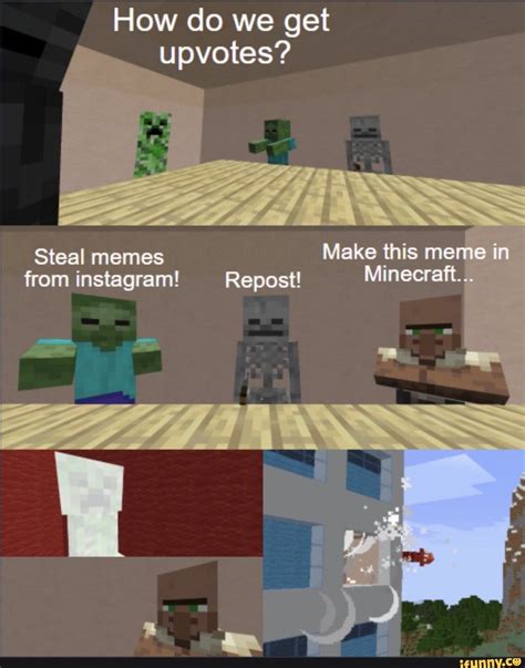 How Do We Get Upvotes Steal Memes From Instagram Ifunny Minecraft Memes Minecraft Funny