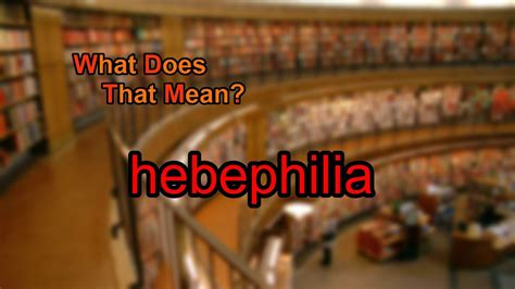 What Does Hebephilia Mean Youtube