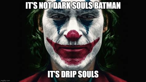 Drip Souls Imgflip