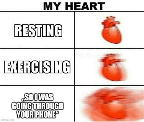 My Heart When Someone Goes Through My Phone Imgflip