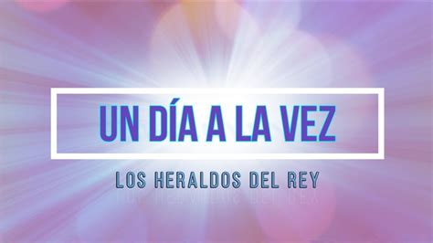 🔵 Un Dia A La Vez Con Letra Por Los Heraldos Del Rey Youtube