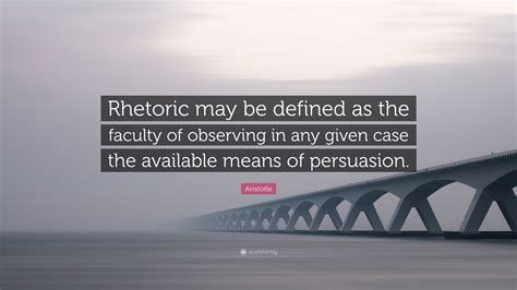 Aristotle Quote Rhetoric May Be Defined As The Faculty Of Observing