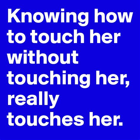 Knowing How To Touch Her Without Touching Her Really Touches Her