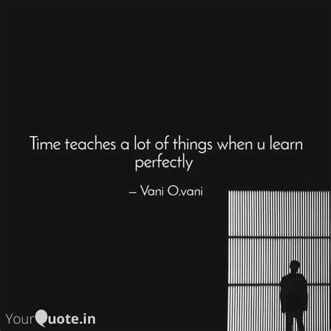 Time Teaches A Lot Of Thi Quotes And Writings By Vani Ovani Yourquote