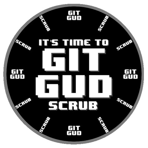 Its Time To Git Gud Scrub Clock By Amagicaljourney Git Gud Scrub