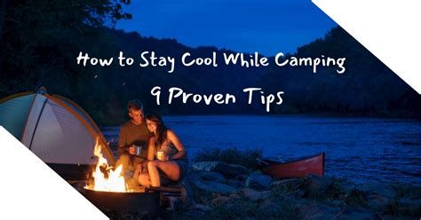 how to stay cool while camping 9 proven tips