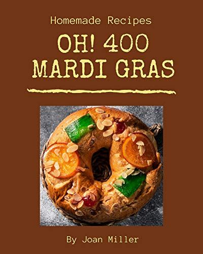 Oh 400 Homemade Mardi Gras Recipes A Homemade Mardi Gras Cookbook For