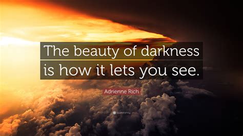 Adrienne Rich Quote The Beauty Of Darkness Is How It Lets You See