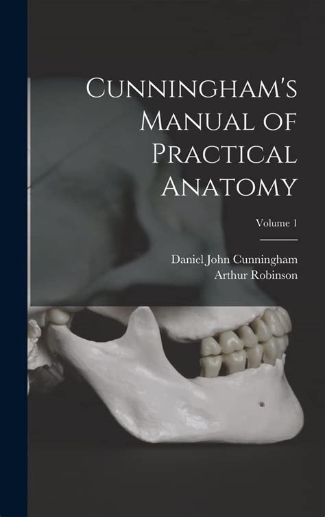 cunningham s manual of practical anatomy volume 1 cunningham daniel john robinson arthur