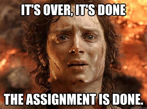 Its Over Its Done The Assignment Is Done Frodo Quickmeme