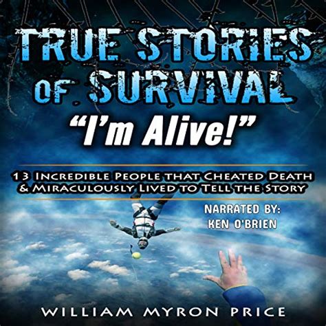 True Stories Of Survival “im Alive” 13 Incredible People That