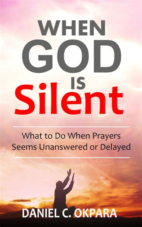When God Is Silent What To Do When Prayers Seems Unanswered Or Delayed Kindle Edition By