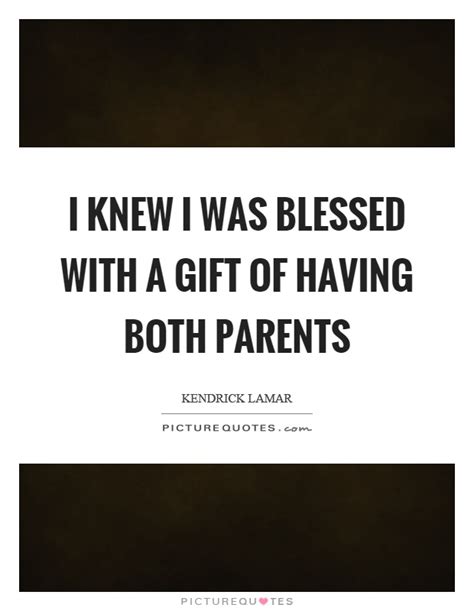 I Knew I Was Blessed With A T Of Having Both Parents Picture Quotes