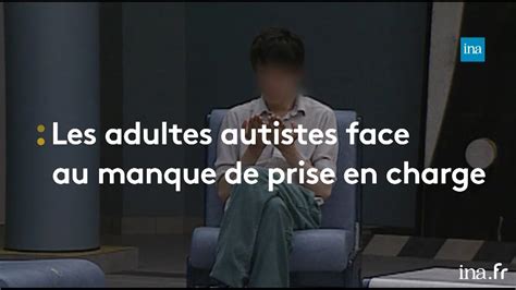 Les Adultes Autistes Quelle Prise En Charge Franceinfo Ina Youtube