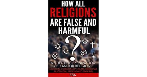 How All Religions Are False And Harmful A Scientific Explanation Of 7