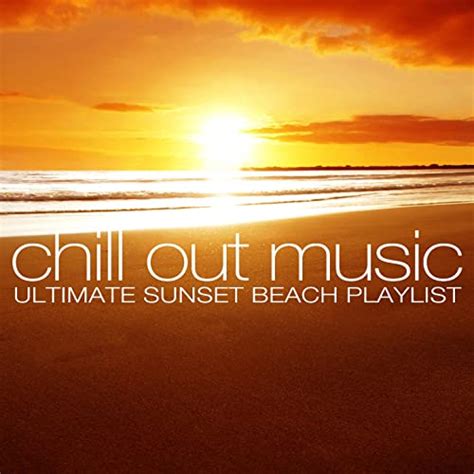 Chill Out Music Ultimate Sunset Beach Playlist By Various Artists On