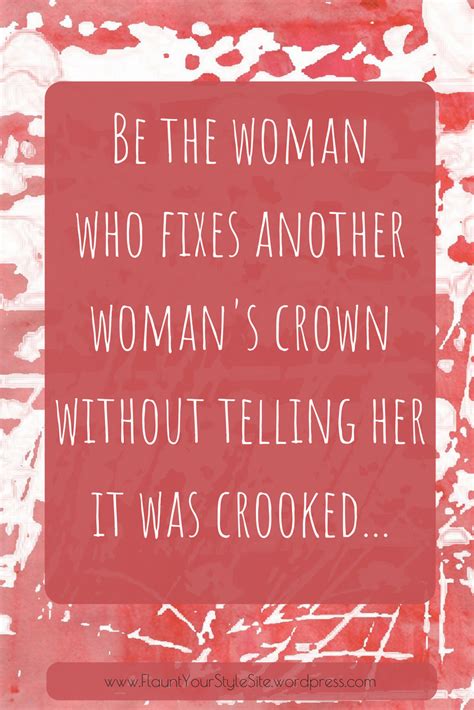 She began her own business over 50 years ago and is still empowering … Quote: Be the woman who fixes another woman's crown without telling her it was crooked... self ...