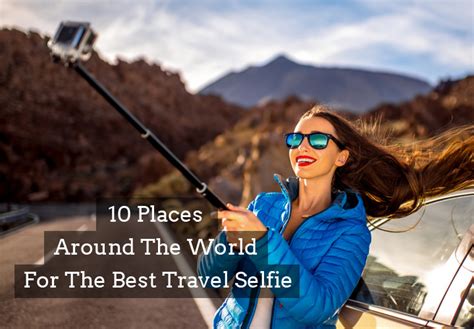 Top 10 Places For The Best Travel Selfie Around The World