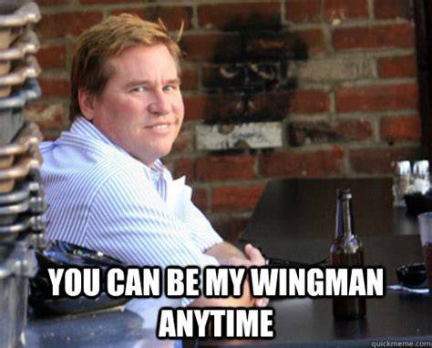 You Can Be My Wingman Anytime Val Kilmer Quickmeme