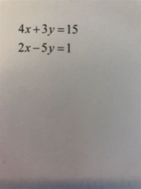 Answered: 4x+3y=15 2x-5y=1 | bartleby