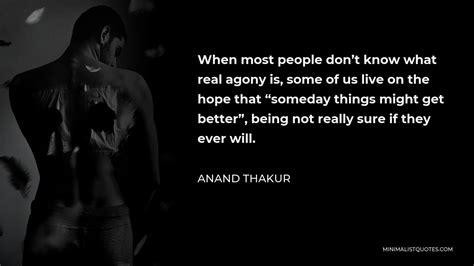 Anand Thakur Quote When Most People Dont Know What Real Agony Is Some Of Us Live On The Hope