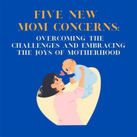 5 New Mom Concerns Overcoming The Challenges And Embracing The Joys Of Motherhood