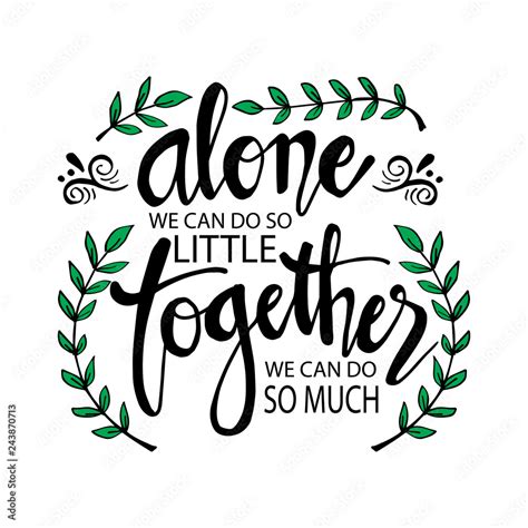 Alone We Can Do So Little Together We Can Do So Much Motivational