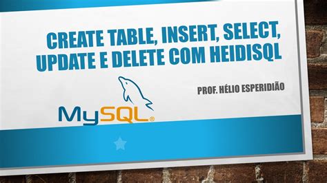 Mysql Create Table Insert Select Update E Delete Com Heidisql Youtube