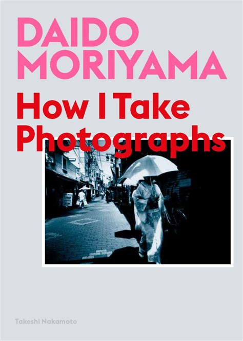 Daido Moriyama Legendary Street Photographer On How To Take A