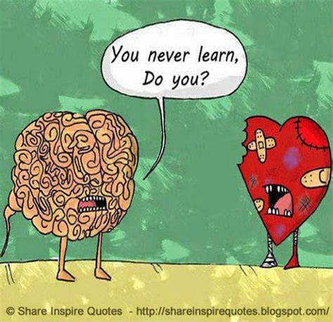 You Never Learn Do You Heart Vs Brain Share Inspire Quotes