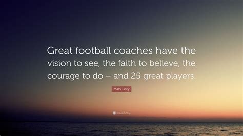 Marv Levy Quote Great Football Coaches Have The Vision To See The