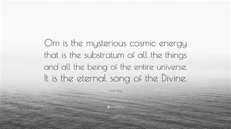 Amit Ray Quote Om Is The Mysterious Cosmic Energy That Is The