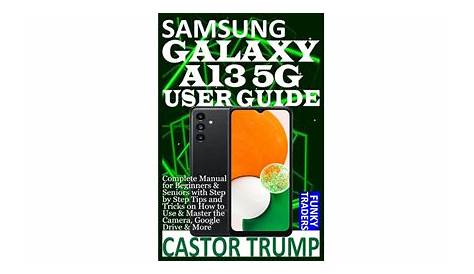SAMSUNG GALAXY A13 5G USER GUIDE: Complete Manual for Beginners