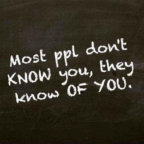 Most People Dont Know You They Know Of You Inspirational Quotes