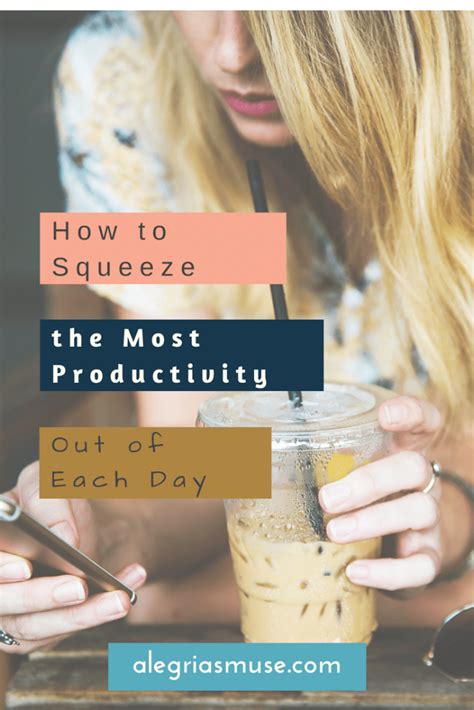 how to squeeze the most productivity out of each day alegria s muse squeeze each day life