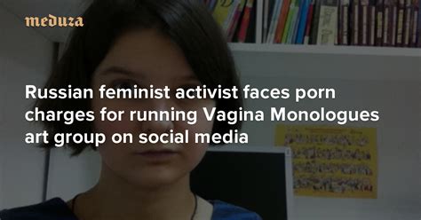Russian Feminist Activist Faces Porn Charges For Running Vagina Monologues Art Group On Social