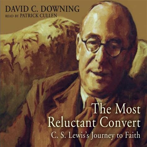 The Most Reluctant Convert C S Lewis Journey To Faith By Downing Dr