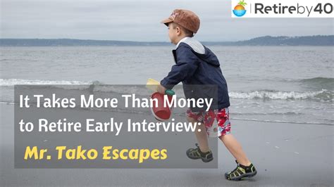 It Takes More Than Money To Retire Early Interview Mr Tako Escapes