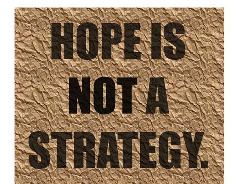 Hope Is Not A Strategy Small Business Quotes Strategy Quotes