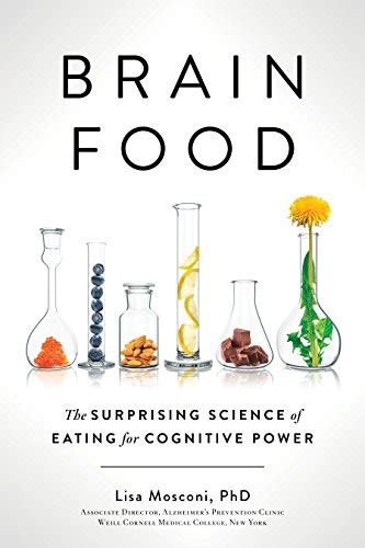 Brain Food The Surprising Science Of Eating For Cognitive Power Lisa