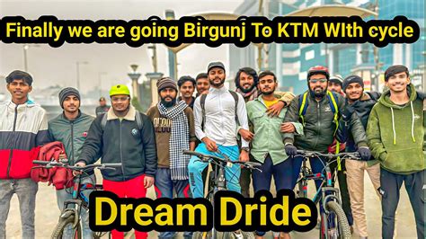 Finally Dream Ride Suru Dangerous Raste Me Cyclse Chalegaye Birgunj To Ktm Youtube