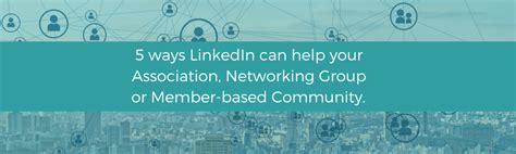 5 Ways Linkedin Can Help Your Association Networking Group Or Member