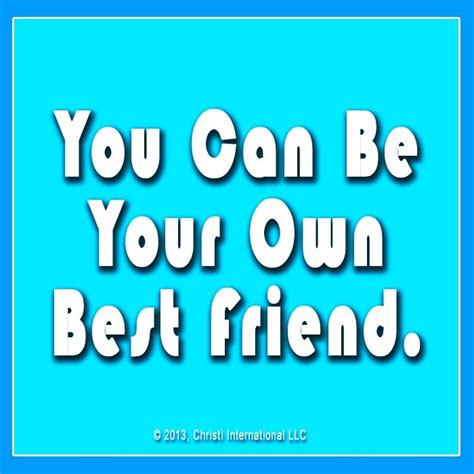 You Can Be Your Own Best Friend Spirit Quotes Brighten Your Day