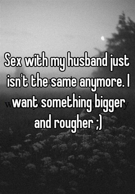 Sex With My Husband Just Isnt The Same Anymore I Want Something