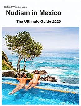 Nudism In Mexico The Ultimate Guide 2020 EBook Naked Wanderings