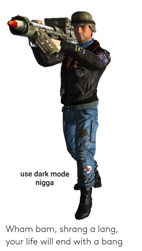 Use Dark Mode Nigga Wham Bam Shrang A Lang Your Life Will End With A