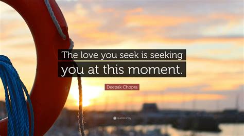 Deepak Chopra Quote The Love You Seek Is Seeking You At This Moment