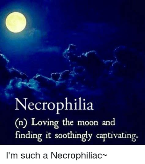 Necrophilia N Loving The Moon And Finding It Soothingly Captivating Im